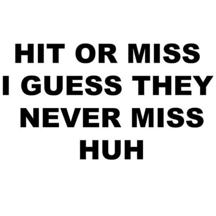 Hit or miss i guess they never miss guy lyrics