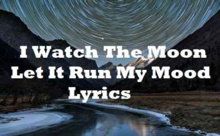 I watch the moon let it run my mood lyrics